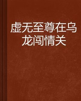 虚无至尊在乌龙闯情关