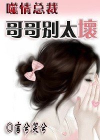 噬情总裁:哥哥别太坏